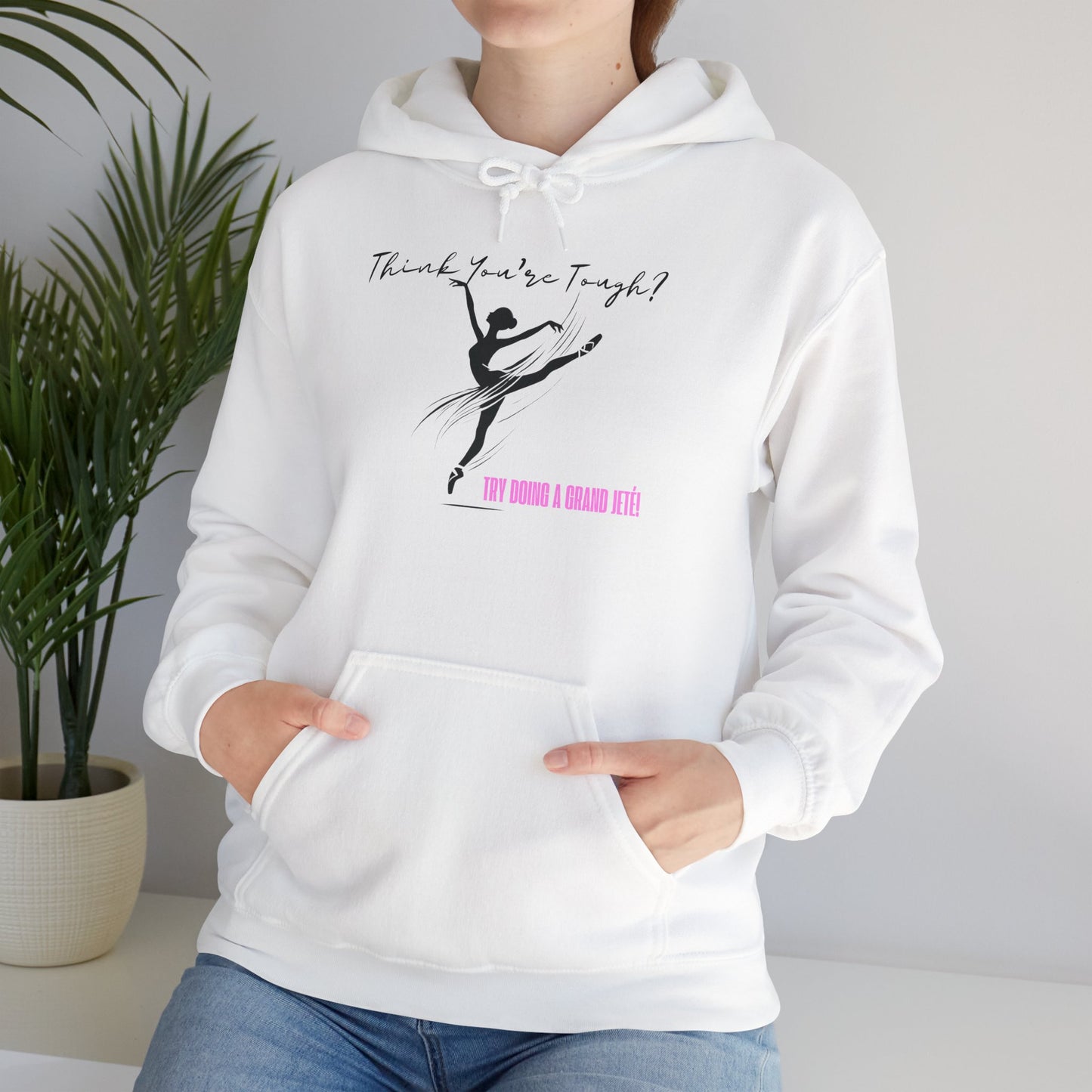 Ballet Dancer Hoodie: Think You're Tough Try Doing a Grand Jeté - Unisex Sweatshirt, Dance Hoodie, Ballet Gift, Dance Apparel, Ballet