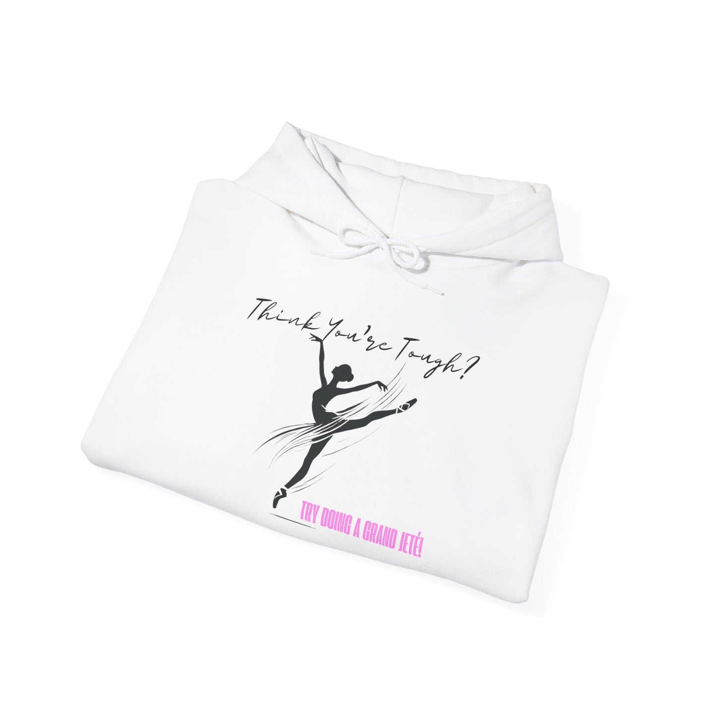 Ballet Dancer Hoodie: Think You're Tough Try Doing a Grand Jeté - Unisex Sweatshirt, Dance Hoodie, Ballet Gift, Dance Apparel, Ballet