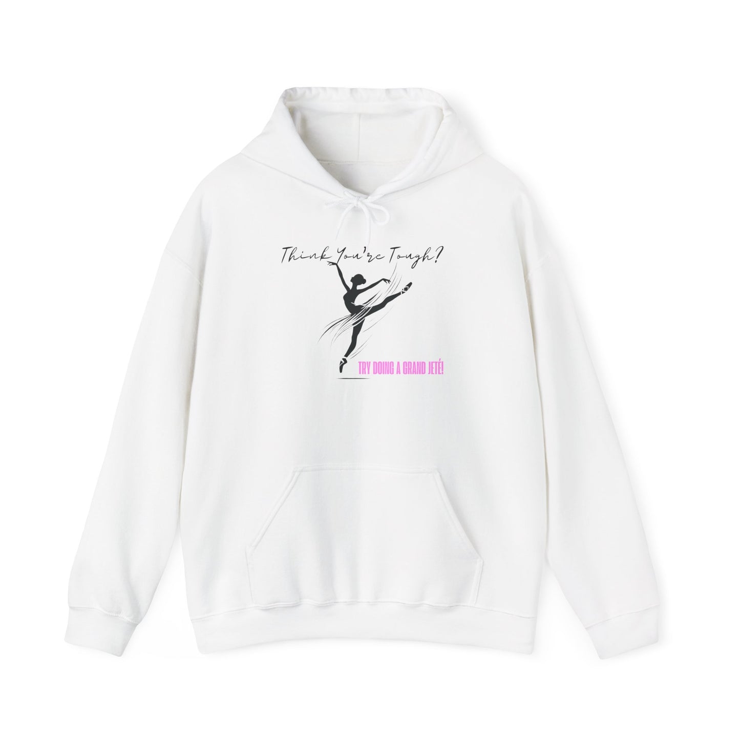 Ballet Dancer Hoodie: Think You're Tough Try Doing a Grand Jeté - Unisex Sweatshirt, Dance Hoodie, Ballet Gift, Dance Apparel, Ballet